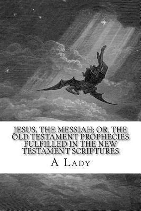 Jesus The Messiah Or The Old Testament Prophecies Fulfilled In The