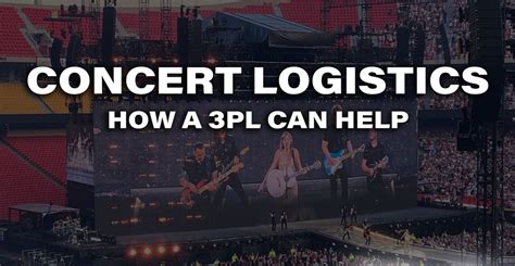 Concert Logistics How A 3pl Can Help A Stadium Show Succeed Customodal