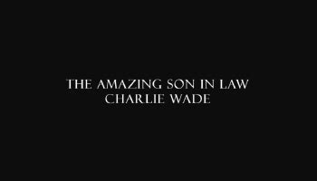 Charlie wade born into a wealthy family is abandoned by his billionaire father. Charismatic Charlie Wade: Story of a live-in son-in-law | BrunchVirals