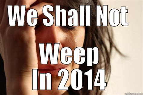There Shall Be No Teardrops In My Househood In 2014 Quickmeme