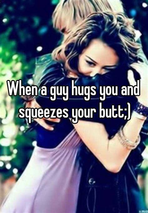 when a guy hugs you and squeezes your butt