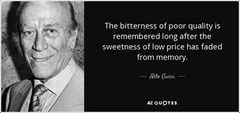 Aldo gucci, the last surviving son of the founder of the elite italian fashion house that bore his family president kennedy, on meeting aldo gucci at the white house, told him, ''you are the first italian. QUOTES BY ALDO GUCCI | A-Z Quotes
