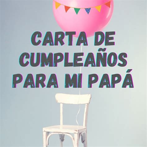 Carta De Cumpleaños Para Mi Papá Que Lo Haga Llorar