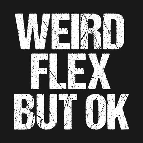 Weird Flex But Ok Weird Flex But Ok T Shirt Teepublic