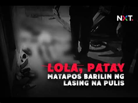 Lola Patay Matapos Barilin Ng Lasing Na Pulis NXT YouTube