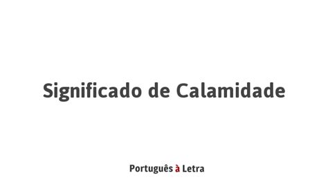 Significado De Calamidade Português à Letra