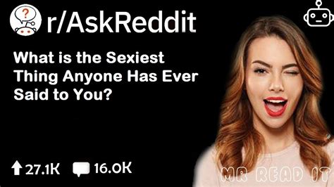 What Is The Sexiest Thing Anyone Has Ever Said To You Reddit Stories R Askreddit Top Posts