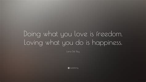 Lana Del Rey Quote “doing What You Love Is Freedom Loving What You Do
