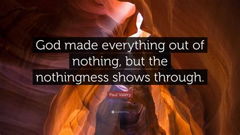 Paul Valéry Quote “god Made Everything Out Of Nothing But The