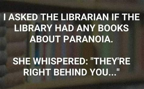 I Asked The Librarian If The Library Had An Books About Paranoialol