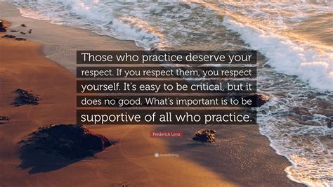 Frederick Lenz Quote “those Who Practice Deserve Your Respect If You