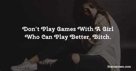 Dont Play Games With A Girl Who Can Play Better Bitch Angry Status