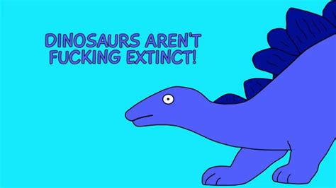 Dinosaurs Arent Fucking Extinct Youtube