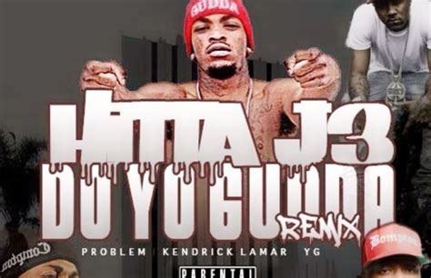 Listen To Hitta J3s “do Ya Gutta Remix” F Yg Kendrick Lamar And Problem Complex
