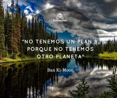 Ban Ki Moon No Tenemos Un Plan B Porque No Tenemos Otro Planeta