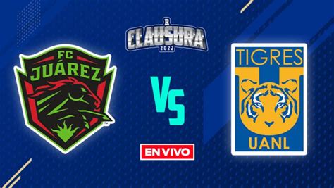 juárez vs tigres liga mx en vivo jornada 7 clausura 2022
