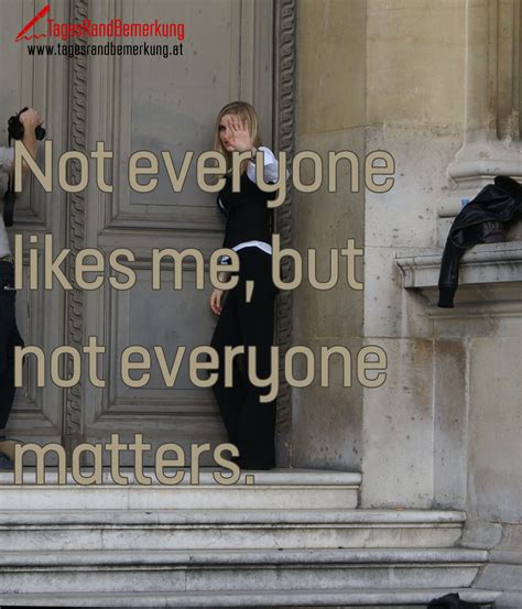 Not Everyone Likes Me But Not Everyone Matters Zitat Von Die