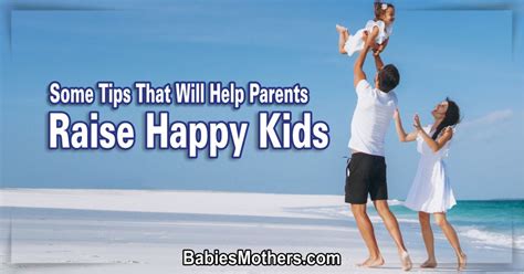 Some Tips That Will Help Parents Raise Happy Kids Babies Mothers