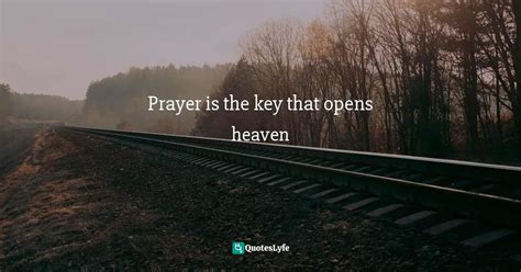Prayer Is The Key That Opens Heaven Quote By The Favors We Ask