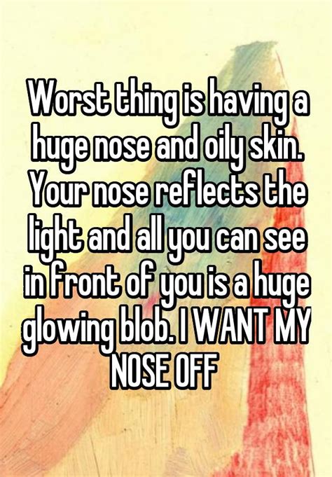 Worst Thing Is Having A Huge Nose And Oily Skin Your Nose Reflects The