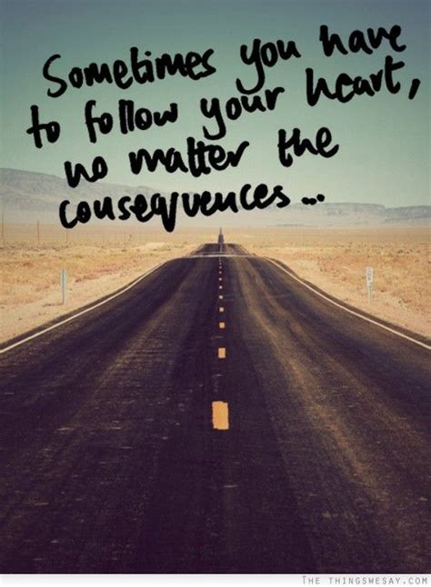 Sometimes You Have To Follow Your Heart No Matter The