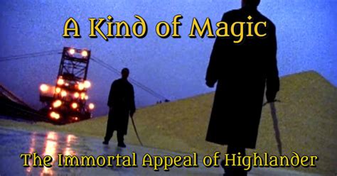 A Kind Of Magic 1 Examining The Immortal Appeal Of Highlander