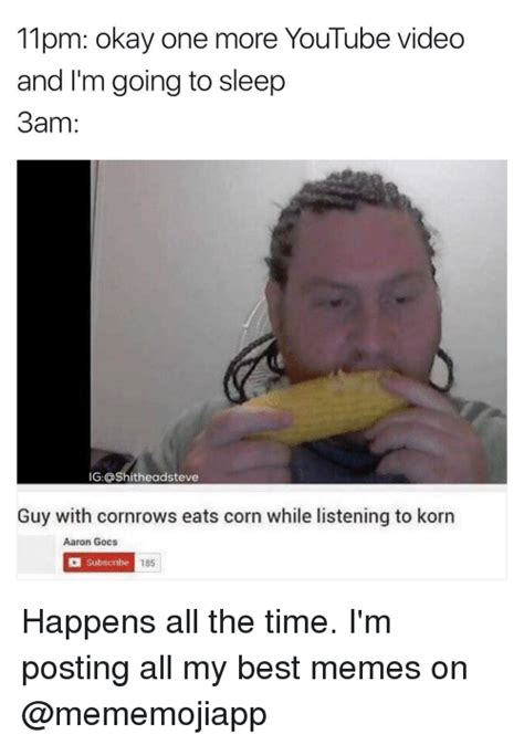 11pm Okay One More Youtube Video And Im Going To Sleep 3am Ig Guy With Cornrows Eats Corn While