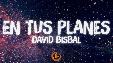 David Bisbal En Tus Planes Letras Youtube