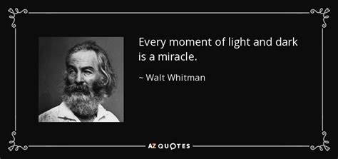 Walt Whitman Quote Every Moment Of Light And Dark Is A Miracle