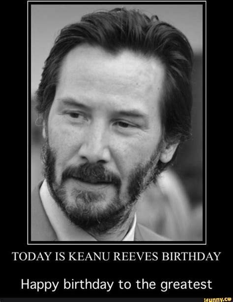 Today Is Keanu Reeves Birthday Happy Birthday To The Greatest Ifunny