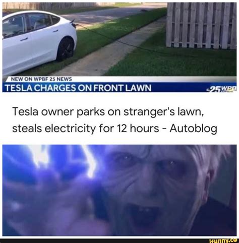 The fastest meme generator on the planet. TESLA CHARGES ON FRONT LAWN . ,, =; Tesla owner parks on ...