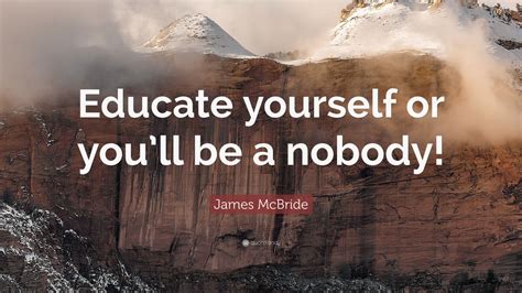 James Mcbride Quote Educate Yourself Or Youll Be A Nobody 10