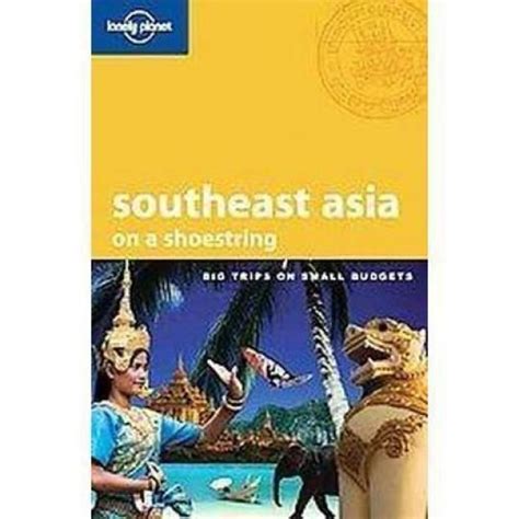 Lonely Planet Southeast Asia On A Shoestring This Guide Is Fantastic