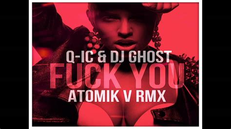 Q Ic And Dj Ghost Fuck You Atomik V Remix Youtube