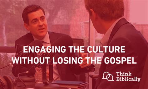 Engaging The Culture Without Losing The Gospel Think Biblically