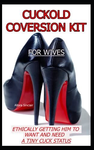 Cuckold Conversion Kit For Wives Ethically Getting Him To Want And Need A Tiny Cuck Status