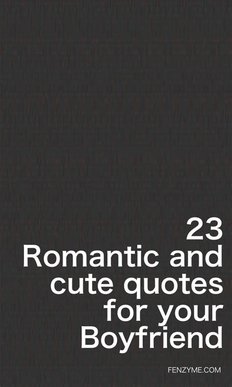 Best friend, my boyfriend, my secret holder, my tear stopper, my future. 23 Romantic and Cute Quotes for Your Boyfriend