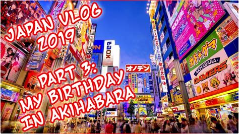 My Birthday In Akihabara Day 4 Japan Vlog 2019 Part 3 Youtube