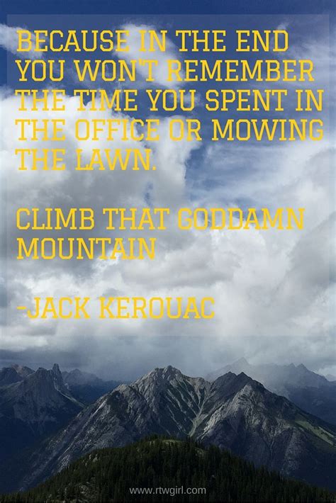 Climb That Mountain Remember The Time Jack Kerouac Travel Quotes