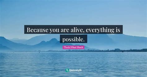 Because You Are Alive Everything Is Possible Quote By Thich Nhat