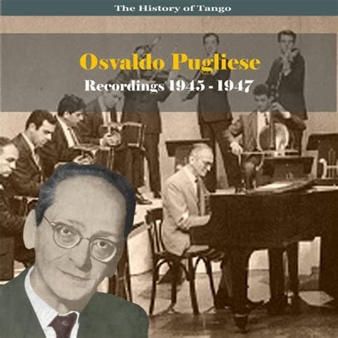 The History Of Tango Osvaldo Pugliese Recordings 1945