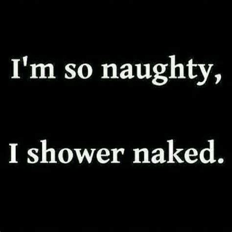 I M So Naughty I Shower Naked Funny Quotes Laughter Therapy Twisted