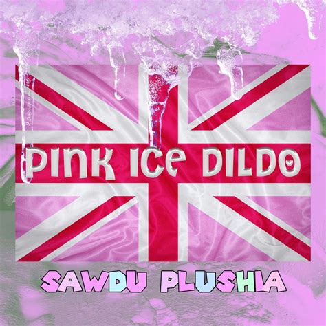 Sawdu Plushia Pink Ice Dildo Lyrics Genius Lyrics