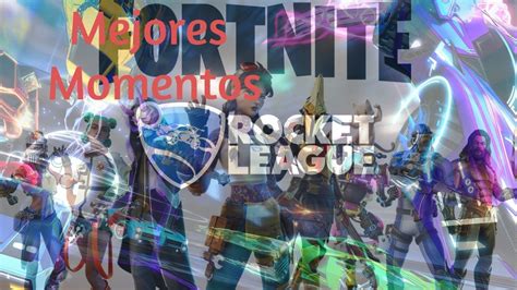 Mejores Momentos De Fortnite Y Rocket Ligue Youtube