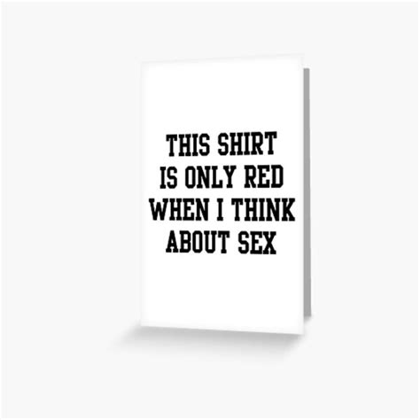 this shirt is only red when i think about sex greeting card by bawdy redbubble