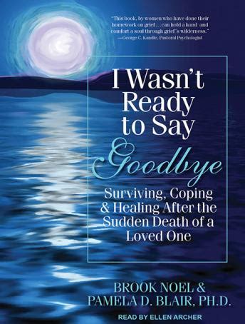 Police officers and their families feel this way every. Listen to I Wasn't Ready to Say Goodbye: Surviving, Coping, and Healing After the Sudden Death ...