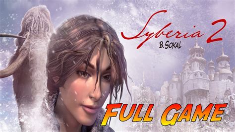 Syberia 2 Complete Gameplay Walkthrough Full Game No Commentary