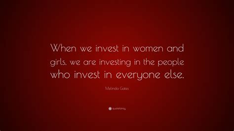 Melinda Gates Quote When We Invest In Women And Girls We Are