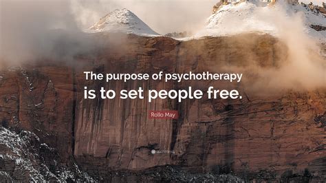 Rollo May Quote The Purpose Of Psychotherapy Is To Set People Free