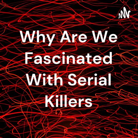 Why Are We Fascinated With Serial Killers Listen To Podcasts On Demand Free Tunein